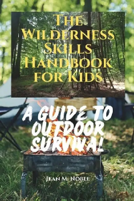 The Wilderness Skills Handbook for Kids: A Guide to Outdoor Survival by Jean M. Noble
