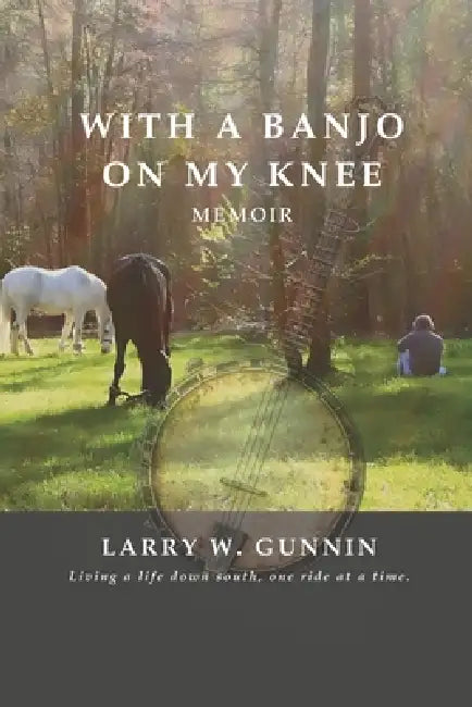 With a Banjo on my Knee: A Southern Memoir of Family, Resilience, and Life's Unexpected Journeys by Larry W. Gunnin