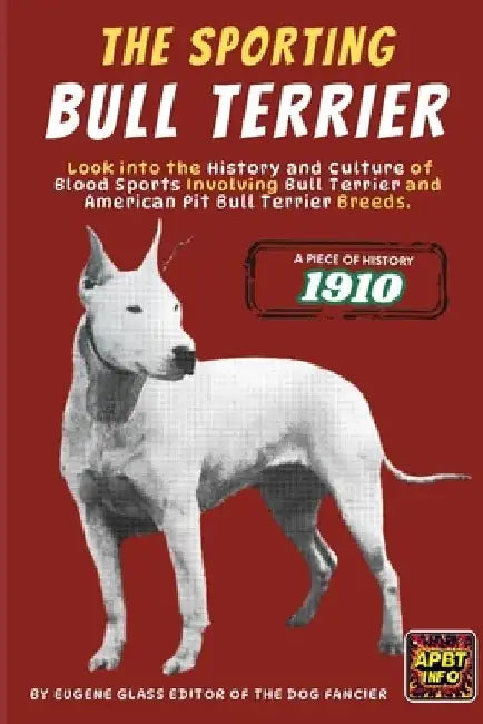 The Sporting Bull Terrier (1910): Look into the History and Culture of Blood Sports Involving Bull Terrier and American Pit Bull Terrier Breeds. by Carlos Geel