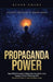 Propaganda Power: Spot Disinformation, Resist Manipulation, and Master Critical Thinking with Practical Tools in Just Minutes a Day by Byron Owens