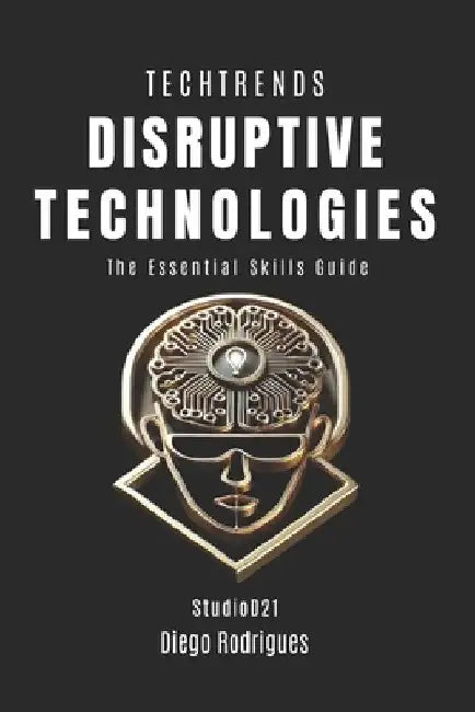 Disruptive Technologies: The Essential Skills Guide by Diego Rodrigues