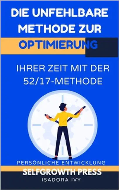 Die unfehlbare Methode zur Optimierung Ihrer Zeit mit der 52/17-Methode by Ivy, Isadora