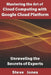 Mastering the Art of Cloud Computing with Google Cloud Platform: Unraveling the Secrets of Experts by Steve Jones