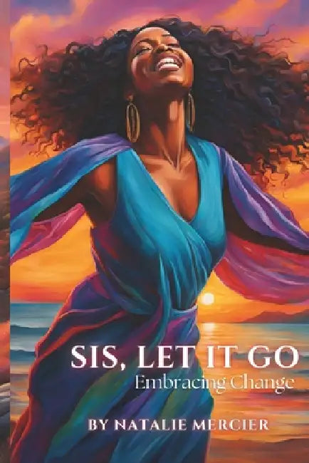 Sis, Let It Go: Embracing Change by Natalie Mercier