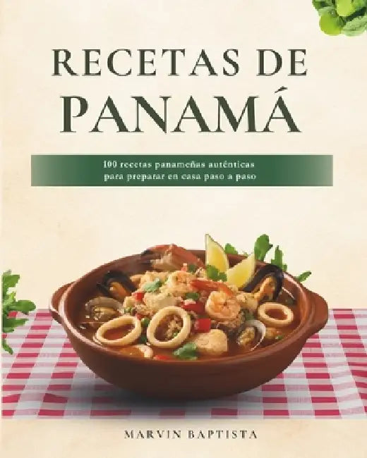 Recetas de Panamá: 100 recetas panameñas auténticas para preparar en casa paso a paso by Marvin Gabriel Baptista Garcia