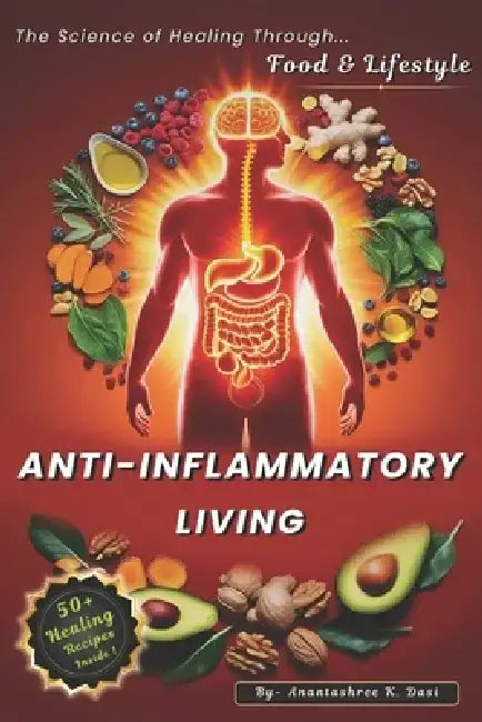 Anti-Inflammatory Living- The Science of Healing Through Food & Lifestyle: A Complete Guide to Reducing Pain, Boost Immunity & Restore Gut Health Natu by Anantashree Publication