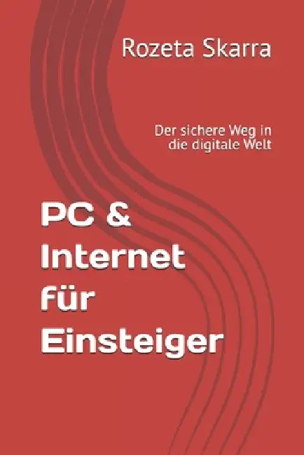PC & Internet für Einsteiger: Der sichere Weg in die digitale Welt by Rozeta Skarra