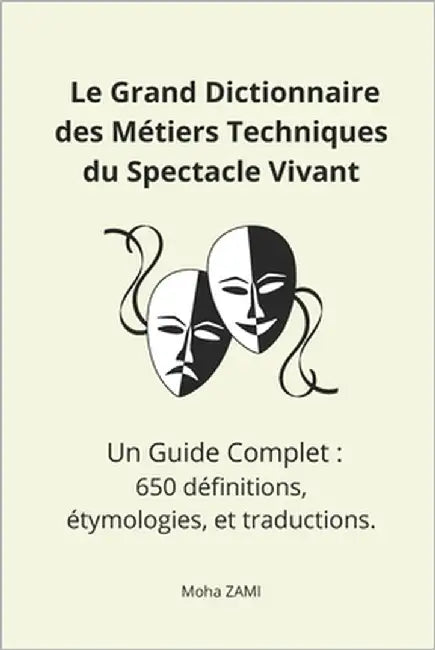 Le Grand Dictionnaire des Métiers Techniques du Spectacle Vivant: Un Guide Complet: 650 définitions, étymologies, et traductions. by Zami, Moha
