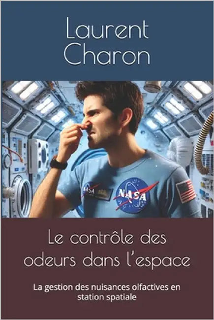 Le contrôle des odeurs dans l'espace: La gestion des nuisances olfactives en station spatiale by Charon, Laurent