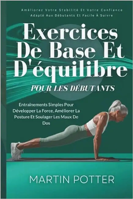 Exercices De Base Et D'équilibre Pour Les Débutants: Entraînements Simples Pour Développer La Force, Améliorer La Posture Et Soulager Les Maux De Dos by Potter, Martin