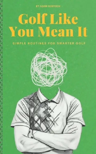 Golf Like You Mean It: Simple Routines For Smarter Golf by Adam Goetsch