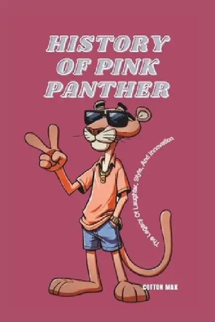 Pink Panther Bio: The Legacy Of Laughter, Style, And Innovation by Cotton Max