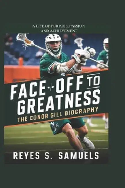 Face-Off to Greatness: The Conor Gill Biography: A Life of Purpose, Passion and Achievement by Reyes S. Samuels