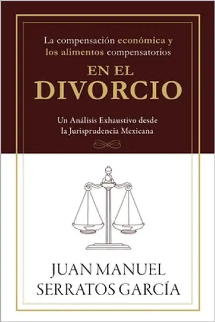 La Compensación Económica Y Los Alimentos Compensatorios En El Divorcio: Un Análisis Exhaustivo desde la Jurisprudencia Mexicana by Serratos García, Juan Manuel