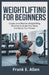Weightlifting for Beginners: Simple and Effective Weightlifting Routines to Sculpt Your Body and Boost Your Fitness by Frank E. Allen