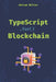TypeScript for Blockchain: Unlock the full potential of TypeScript in Web3 Development by Adriam Miller