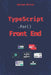 Typescript for Front End Development: Reduce Errors, Boost Productivity, and Master Modern Web Development Like a Pro by Adriam Miller