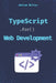 TypeScript for Web Development: Boost Your Productivity, Eliminate Costly Errors, and Build Scalable Web Applications with TypeScript by Adrian Miller