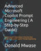 Advanced Microsoft Copilot Prompt Engineering ( A Step-by-Step Guide): Mastering AI Productivity: A Step-by-Step Guide to Microsoft Copilot Prompt Eng by Donald Mwase