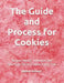 The Guide and Process for Cookies: Recipes, Baking Techniques and Secrets for Perfect Cookies Every Time by Mehul Kothari