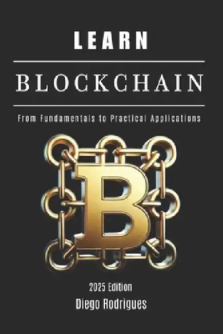 LEARN BLOCKCHAIN - 2025 Edition: From Fundamentals to Practical Applications by Diego Rodrigues