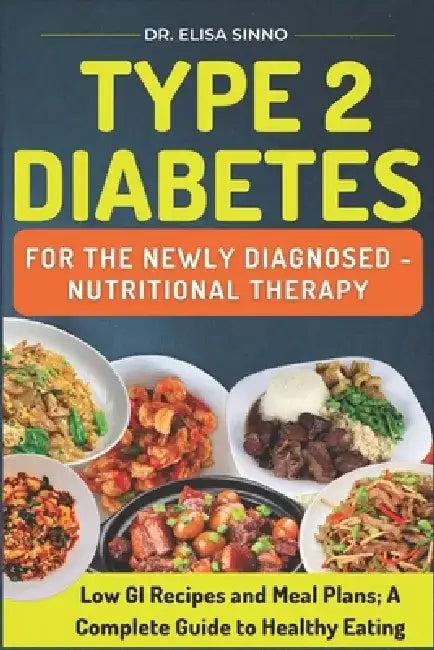 Type 2 Diabetes for the Newly Diagnosed - Nutritional Therapy: Low GI Recipes and Meal Plans; A Complete Guide to Healthy Eating by Elisa Sinno