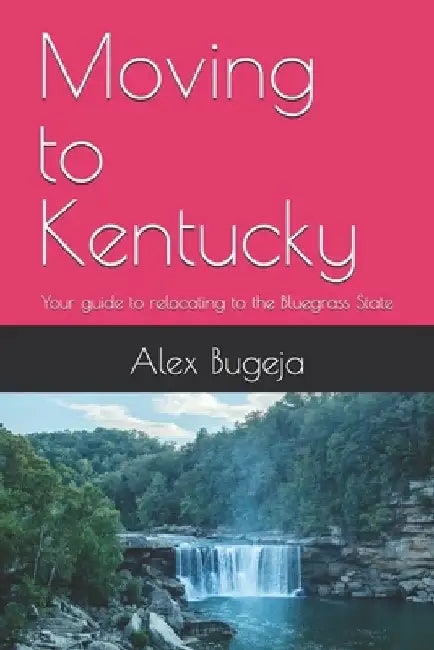 Moving to Kentucky: Your guide to relocating to the Bluegrass State by Alex Bugeja