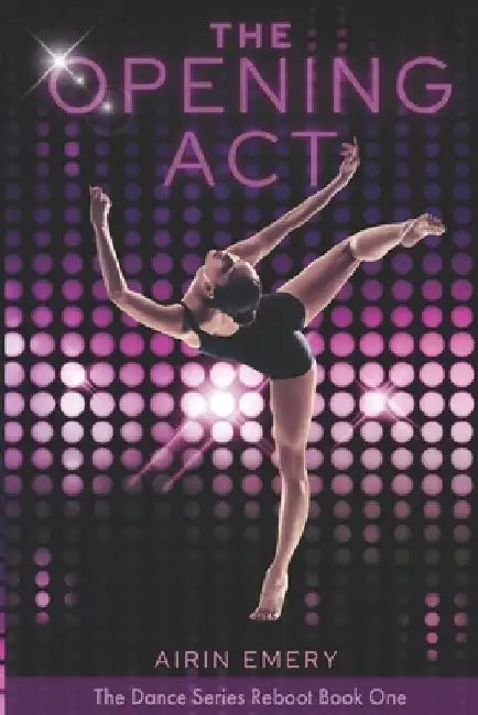 The Opening Act: The Dance Series Reboot- Book 1 by Airin Emery