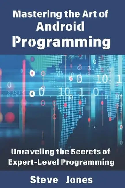 Mastering the Art of Android Programming: Unraveling the Secrets of Expert-Level Programming by Steve Jones