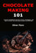 Chocolate Making 101: Beginner's Guide to Techniques and Tools Needed to Make Delicious Homemade Chocolate Which You Can Enjoy Yourself, Use as Gifts by Oliver Flynn