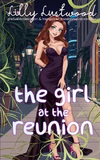 The Girl at The Reunion: Gradual Feminization and Transgender Transformation Romance by Lilly Lustwood
