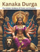 Kanaka Durga: The Golden Goddess of Power and Devotion by Swati Bisht