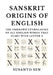 Sanskrit Origins of English: The Unknown Etymologies of all English Words that start with Letter X by Susanto Sen