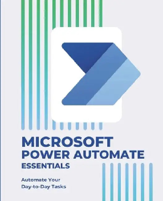 Microsoft Power Automate Essentials: Automate Your Day-to-Day Tasks by Kiet Huynh