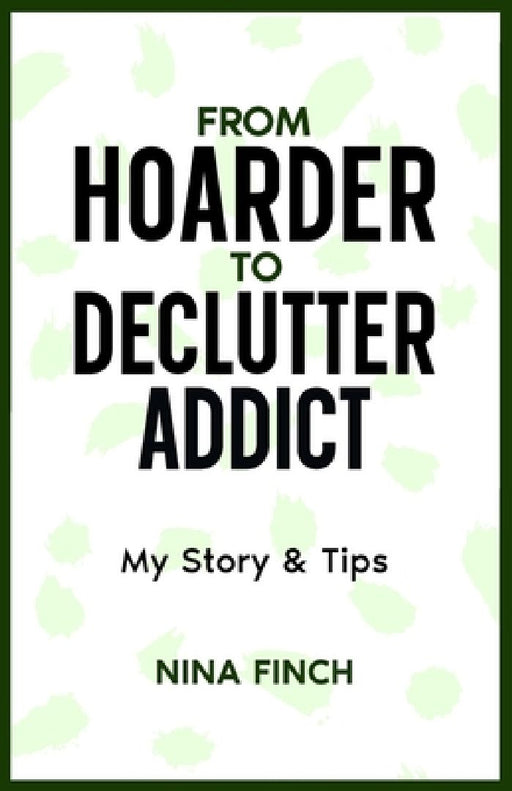 From Hoarder To Declutter Addict: My Story & Tips by Nina Finch