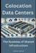 Colocation Data Centers: The Business of Shared Infrastructure by Charles Nehme