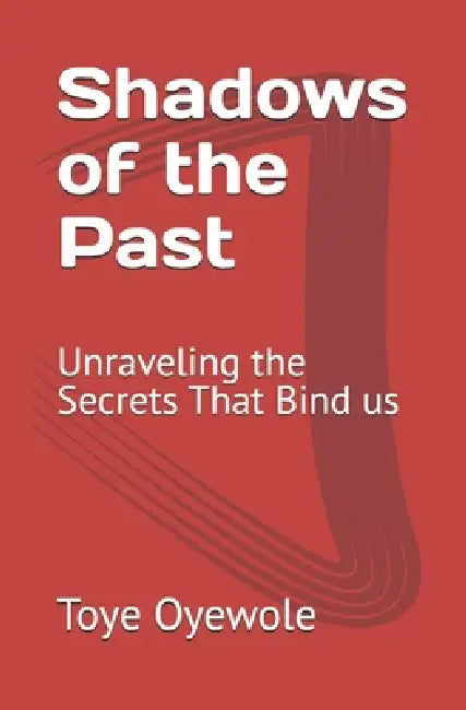 Shadows of the Past: Unraveling the Secrets That Bind us by Toye Oyewole