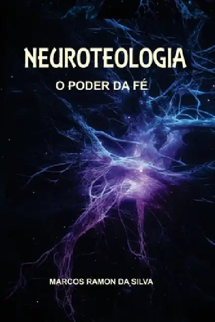 Neuroteologia: O Poder da Fé by Marcos Ramon Da Silva