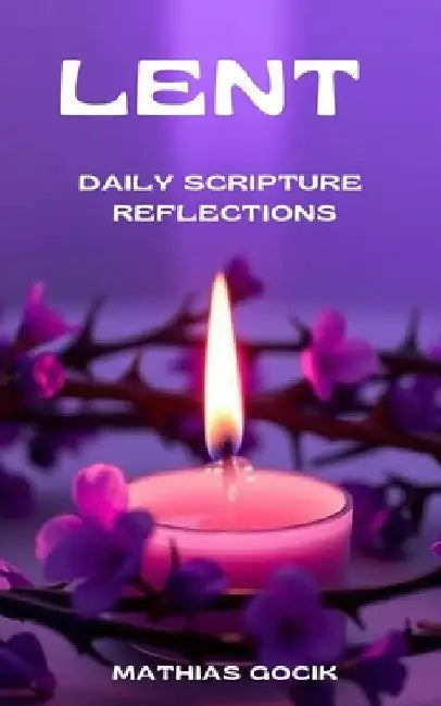 Lent Daily Scripture Reflections by Mathias Gocik