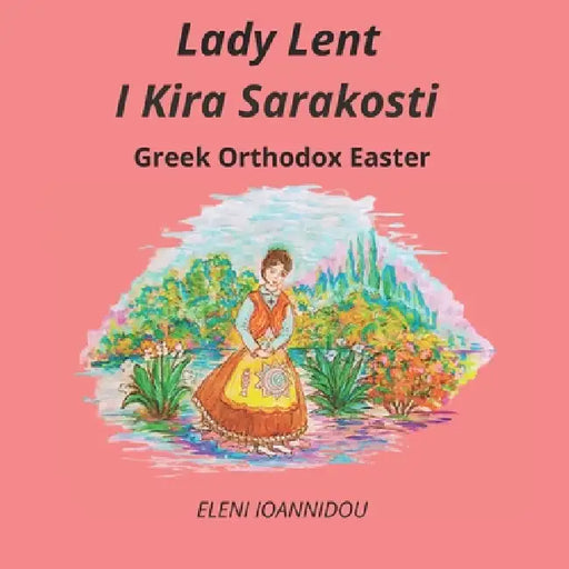 Lady Lent I Kira Sarakosti: Greek Orthodox Easter by Valentini Ioannidou, Eleni Ioannidou