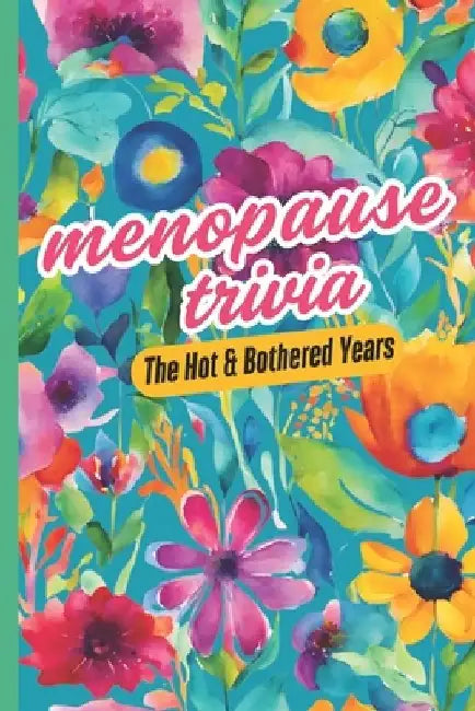 Menopause Trivia! The Hot And Bothered Years: Navigating Your Path Through Hormonal Change with A Fun Fact Trivia Book by Hot Flash Haven