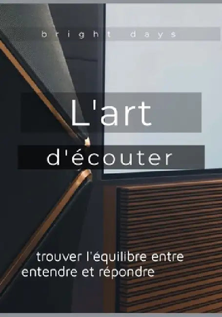 L'art d'écouter: trouver l'équilibre entre entendre et répondre by Bright Days