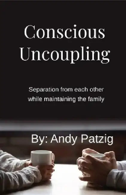 Conscious Uncoupling: Separation from each other while maintaining the family by Andy Patzig