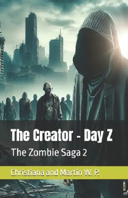 The Creator - Day Z: The Zombie Saga 2 by Christiana And Martin W. P