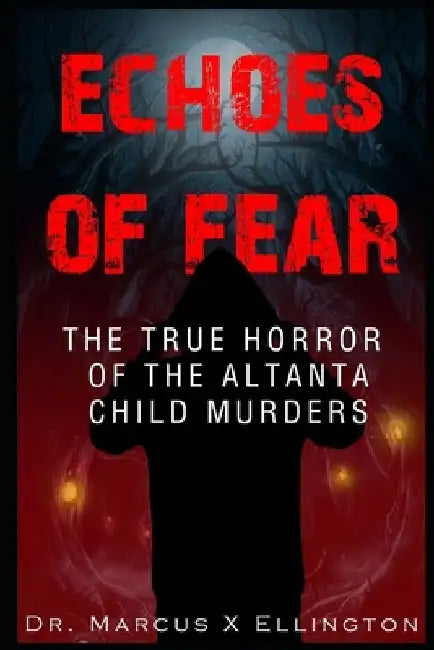 Echoes of Fear The True Horror of the Atlanta Child Murders by Marcus X. Ellington
