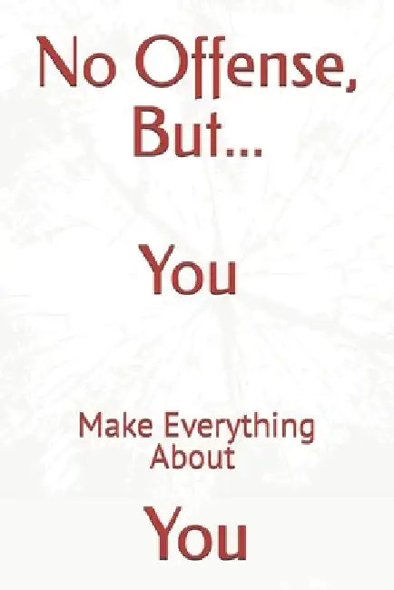 No Offense, But... You Make Everything About You by Attis