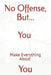 No Offense, But... You Make Everything About You by Attis