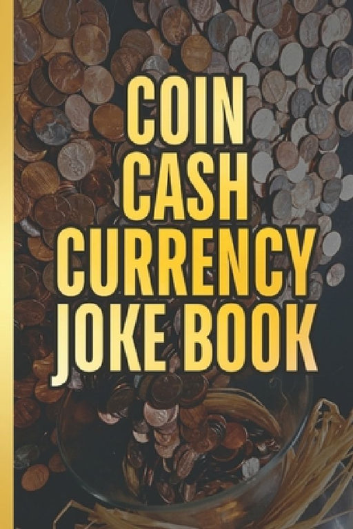 The Coin Cash Currency Joke Book: Add Humor and Fun To Joy Of Money. For The Coin Collecting Novice by Currency Minded Press