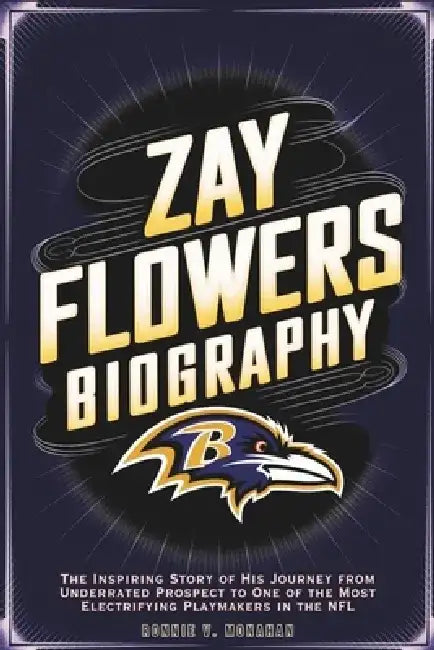 Zay Flowers Biography: The Inspiring Story of His Journey from Underrated Prospect to One of the Most Electrifying Playmakers in the NFL by Ronnie V. Monahan