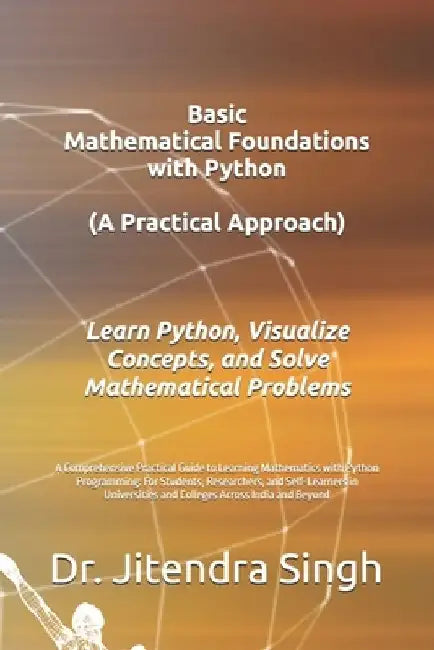 Basic Mathematical Foundations with Python: A Practical Approach: A Comprehensive Practical Guide to Learning Mathematics with Python Programming: For by Preety Verma